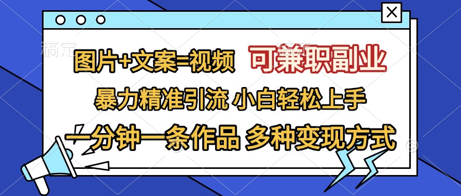 图片+文案=视频，可兼职副业，精准暴力引流，一分钟一条作品，小白轻松上手，多种变现方式网创吧-网创项目资源站-副业项目-创业项目-搞钱项目恒杨云站