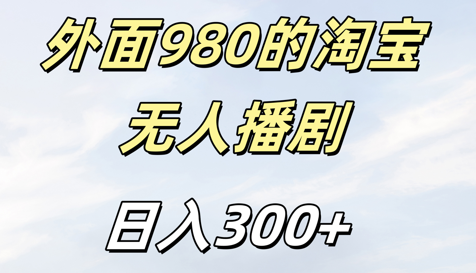 外面980的淘宝无人短剧日入300＋网创吧-网创项目资源站-副业项目-创业项目-搞钱项目恒杨云站