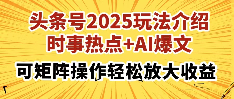头条号2025玩法介绍，时事热点+AI爆文，可矩阵操作轻松放大收益网创吧-网创项目资源站-副业项目-创业项目-搞钱项目恒杨云站