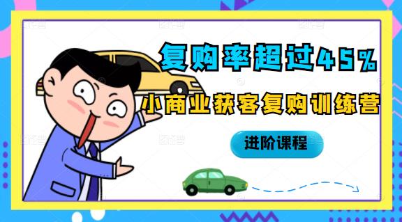 复购率超过45%，小商业获客复购训练营进阶课程网创吧-网创项目资源站-副业项目-创业项目-搞钱项目恒杨云站