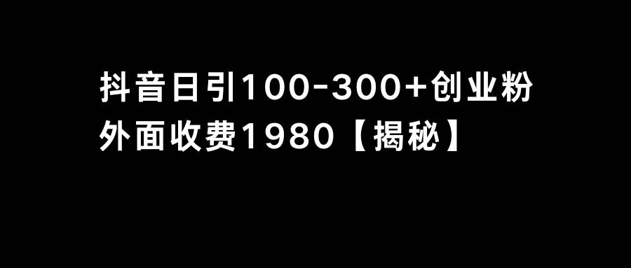 抖音引流创业粉单日100-300创业粉网创吧-网创项目资源站-副业项目-创业项目-搞钱项目恒杨云站