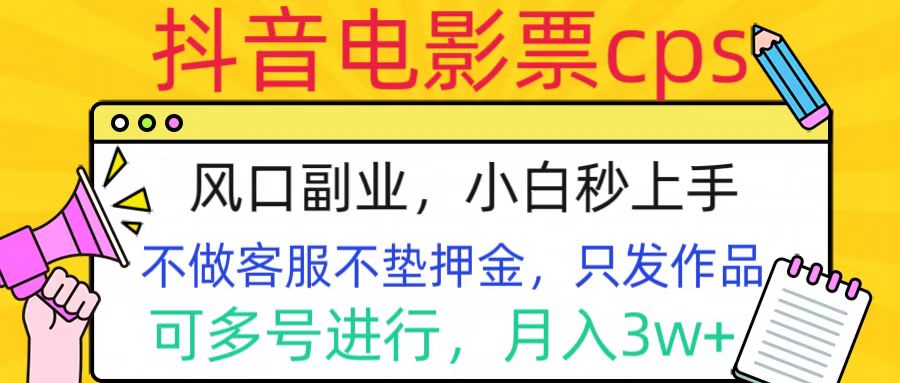 抖音电影票cps，风口副业，不需做客服垫押金，操作简单，月入3w+网创吧-网创项目资源站-副业项目-创业项目-搞钱项目恒杨云站