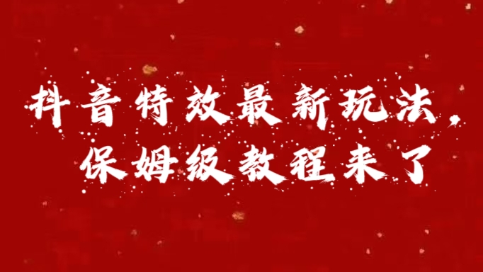外面卖1980的项目，抖音特效最新玩法，保姆级教程，今天他来了网创吧-网创项目资源站-副业项目-创业项目-搞钱项目恒杨云站