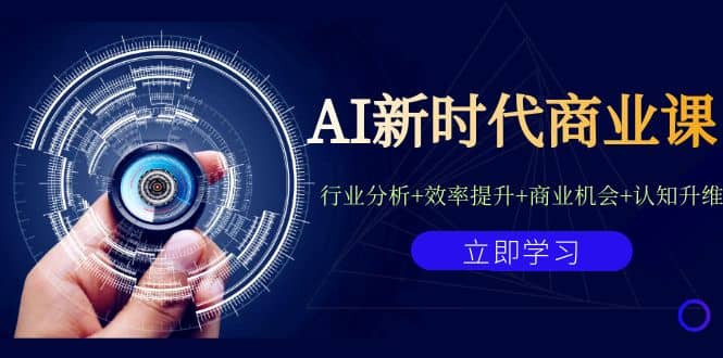AI新时代商业课：行业分析+效率提升+商业机会+认知升维（40节课+附件）网创吧-网创项目资源站-副业项目-创业项目-搞钱项目恒杨云站