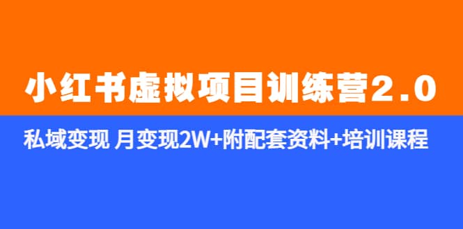 《小红书虚拟项目训练营2.0-更新》私域变现 月变现2W+附配套资料+培训课程网创吧-网创项目资源站-副业项目-创业项目-搞钱项目恒杨云站