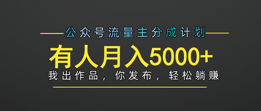 【躺赚项目】公众号流量主分成，我出文章，你发布，每天粘贴复制，有人月入5000+网创吧-网创项目资源站-副业项目-创业项目-搞钱项目恒杨云站