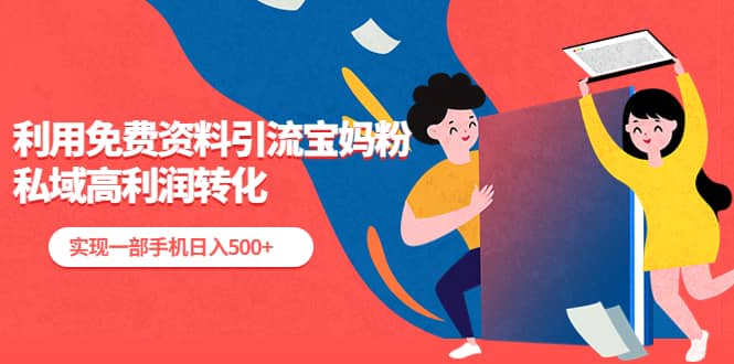 利用免费资料引流宝妈粉，私域高利润转化网创吧-网创项目资源站-副业项目-创业项目-搞钱项目恒杨云站