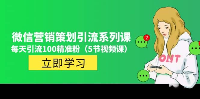 价值百万的微信营销策划引流系列课（5节视频课）网创吧-网创项目资源站-副业项目-创业项目-搞钱项目恒杨云站