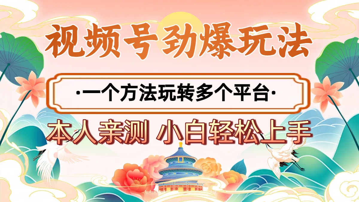 2025年视频号劲爆玩法，一个方法玩转多个平台 小白也能轻松上手网创吧-网创项目资源站-副业项目-创业项目-搞钱项目恒杨云站