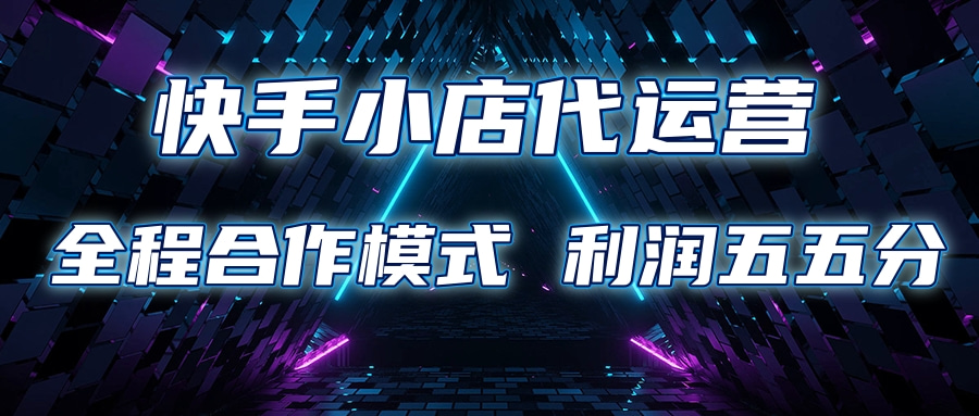 快手小店代运营 限时托管计划合作模式 利润五五分成网创吧-网创项目资源站-副业项目-创业项目-搞钱项目恒杨云站
