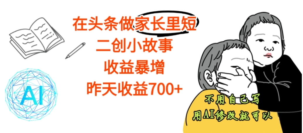 【震惊】在头条做家长里短二创小故事，收益暴增，昨天收益700+网创吧-网创项目资源站-副业项目-创业项目-搞钱项目恒杨云站