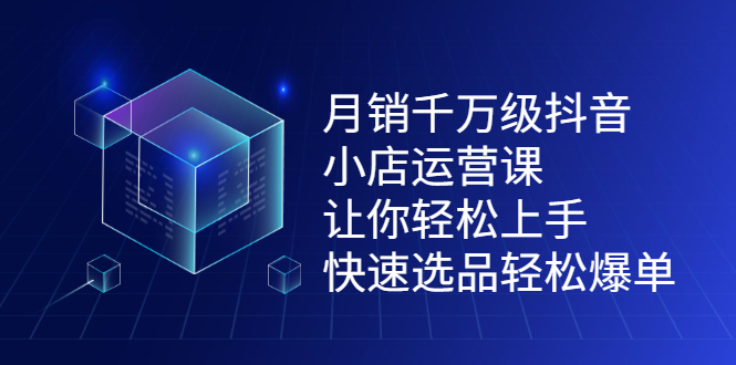 月销千万级抖音小店运营课，让你轻松上手、快速选品轻松爆单网创吧-网创项目资源站-副业项目-创业项目-搞钱项目恒杨云站