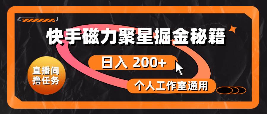 快手磁力聚星掘金秘籍，日入 200+，个人工作室通用网创吧-网创项目资源站-副业项目-创业项目-搞钱项目恒杨云站