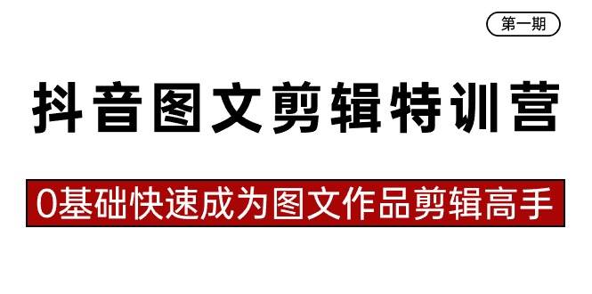 抖音图文剪辑特训营第一期，0基础快速成为图文作品剪辑高手（23节课）网创吧-网创项目资源站-副业项目-创业项目-搞钱项目恒杨云站