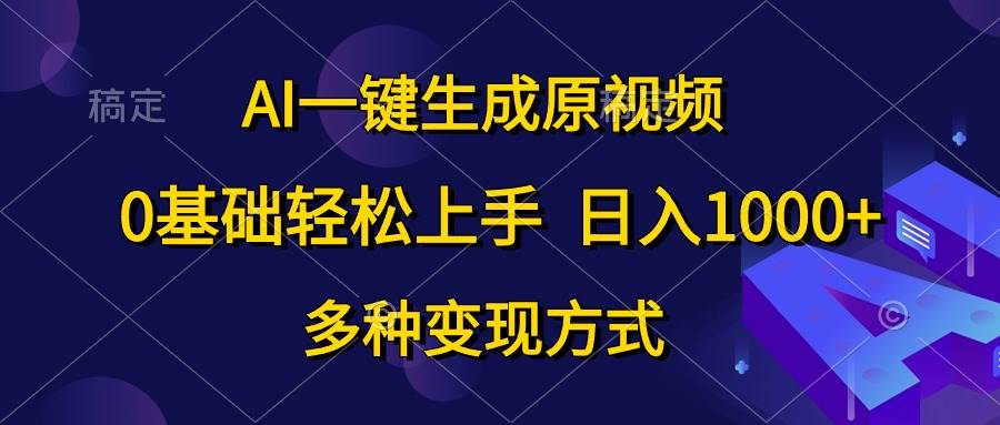 AI一键生成原视频，0基础轻松上手，日入1000+，多种变现方式网创吧-网创项目资源站-副业项目-创业项目-搞钱项目恒杨云站