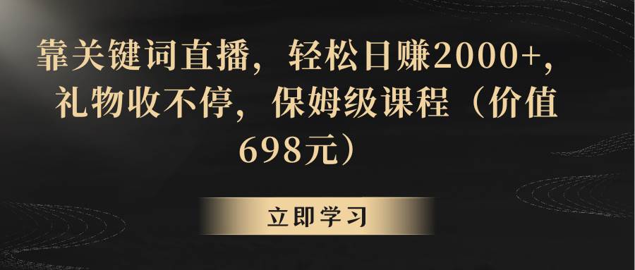 靠关键词直播，轻松日赚2000+，礼物收不停网创吧-网创项目资源站-副业项目-创业项目-搞钱项目恒杨云站