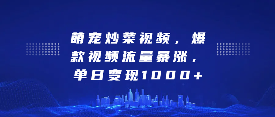萌宠炒菜视频，爆款视频流量暴涨，单日变现1000+网创吧-网创项目资源站-副业项目-创业项目-搞钱项目恒杨云站