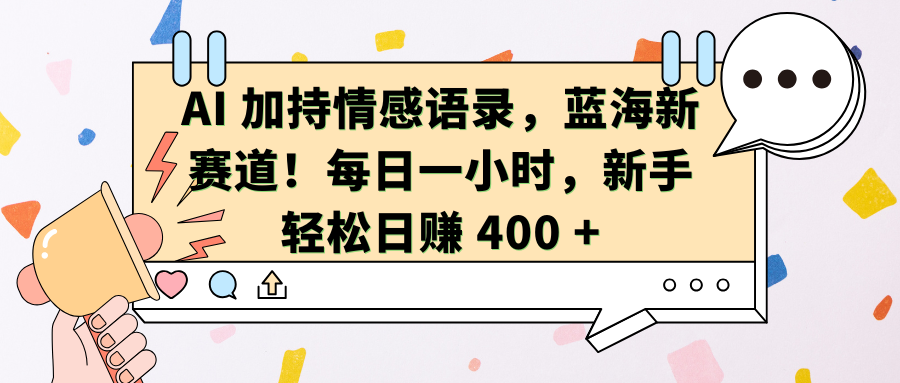 AI加持情感语录,蓝海新赛道!每日一小时,新手轻松日赚 400 +网创吧-网创项目资源站-副业项目-创业项目-搞钱项目恒杨云站