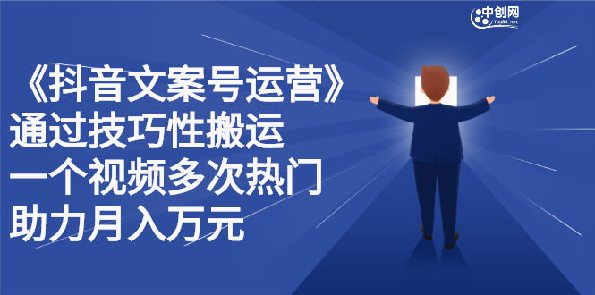 抖音文案号运营课程：技巧性搬运，一个视频多次热门，逐步变现网创吧-网创项目资源站-副业项目-创业项目-搞钱项目恒杨云站