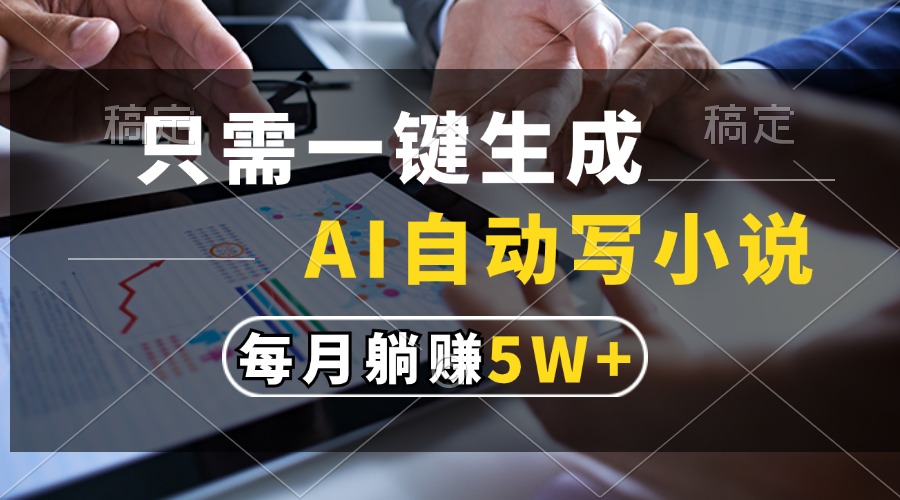只需一键生成，AI自动写小说，每月躺赚5w+网创吧-网创项目资源站-副业项目-创业项目-搞钱项目恒杨云站