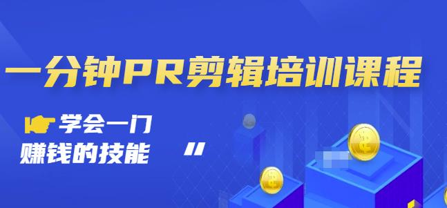 抖音视频一分钟PR剪辑培训：学会一门赚钱的技能，每节课短小精悍网创吧-网创项目资源站-副业项目-创业项目-搞钱项目恒杨云站