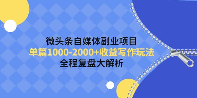 微头条自媒体副业项目，收益写作玩法，全程复盘大解析网创吧-网创项目资源站-副业项目-创业项目-搞钱项目恒杨云站
