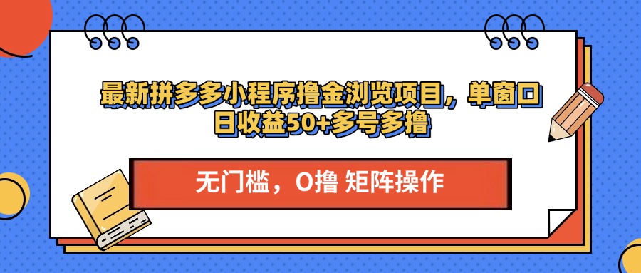 最新拼多多小程序撸金浏览项目，单窗口日收益50+多号多撸网创吧-网创项目资源站-副业项目-创业项目-搞钱项目恒杨云站