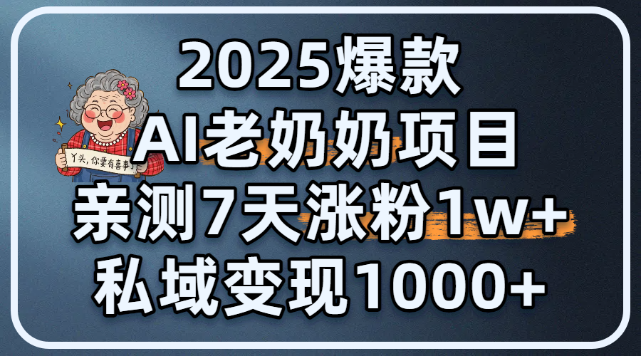 2025爆款 AI 老奶奶项目：亲测 7 天涨粉 1W+，私域变现 1000+网创吧-网创项目资源站-副业项目-创业项目-搞钱项目恒杨云站
