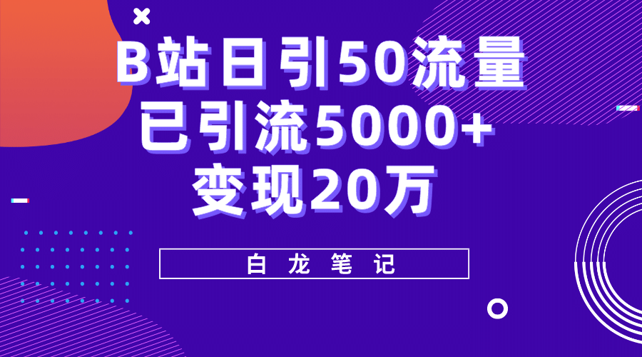 B站日引50+流量，实战已引流5000+变现20万，超级实操课程网创吧-网创项目资源站-副业项目-创业项目-搞钱项目恒杨云站