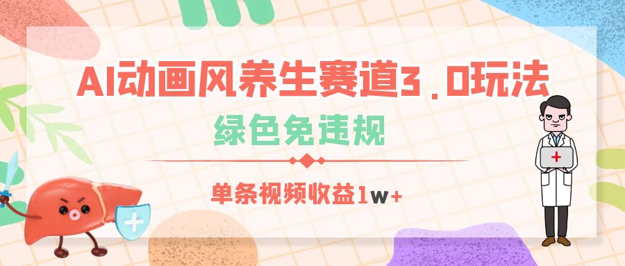 AI动画风养生赛道3.0玩法，绿色免违规，单条视频收益1w+网创吧-网创项目资源站-副业项目-创业项目-搞钱项目恒杨云站