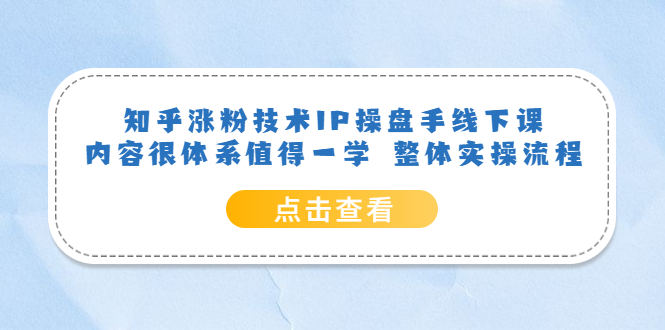 知乎涨粉技术IP操盘手线下课，内容很体系值得一学 整体实操流程网创吧-网创项目资源站-副业项目-创业项目-搞钱项目恒杨云站