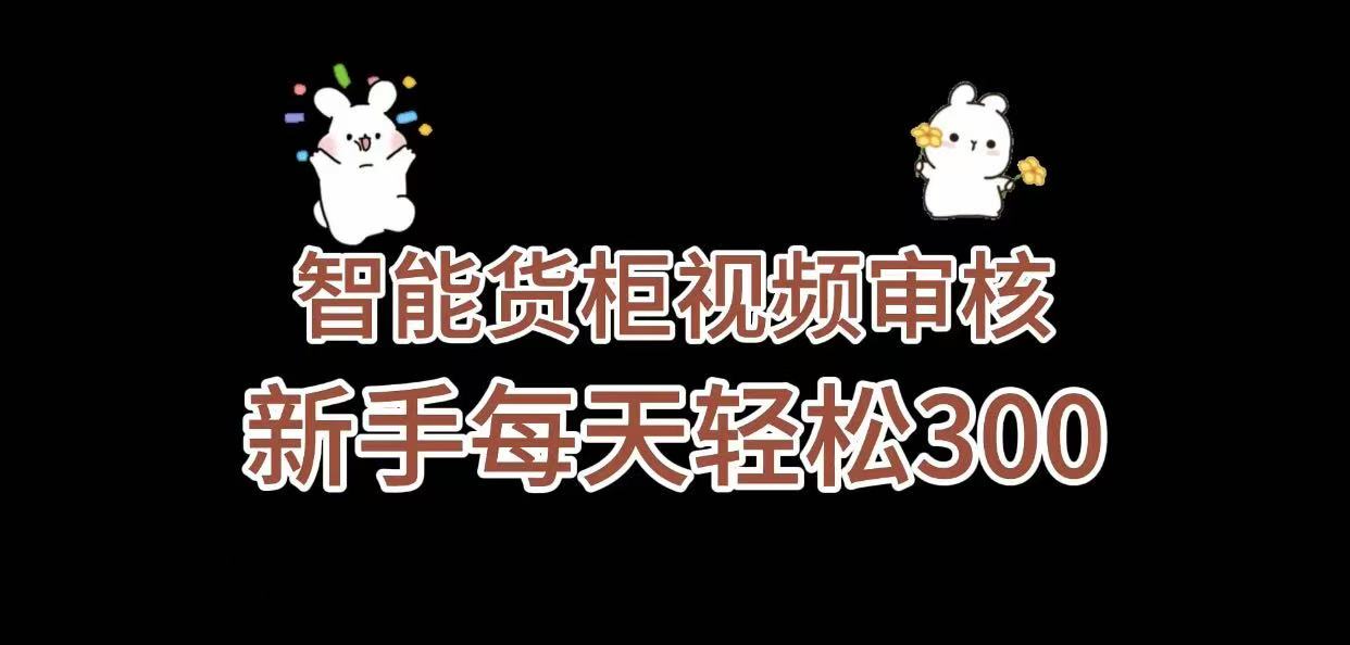 《智能货柜视频审核,几秒一单,多劳多得,新人小白一天轻松 300+,零门槛》网创吧-网创项目资源站-副业项目-创业项目-搞钱项目恒杨云站