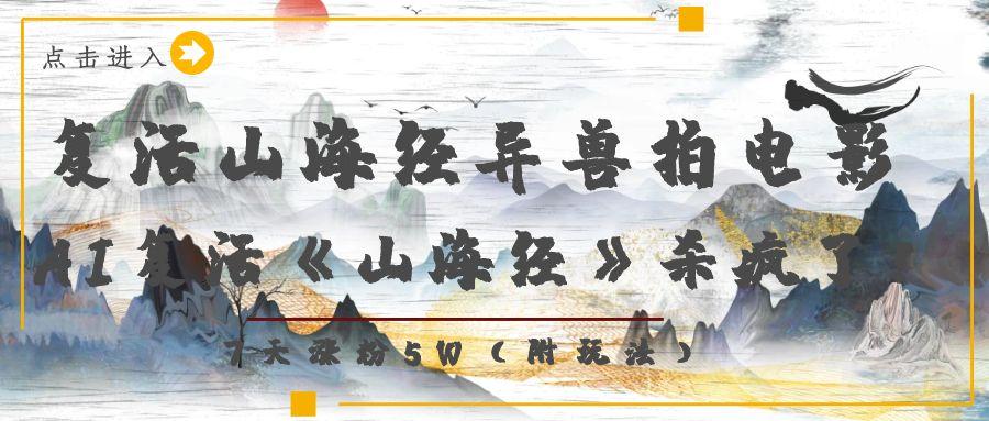 复活山海经异兽拍电影，AI复活《山海经》杀疯了！，7天涨粉5W网创吧-网创项目资源站-副业项目-创业项目-搞钱项目恒杨云站