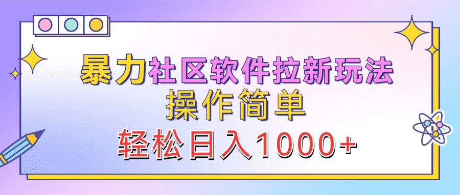暴力社区软件拉新玩法,操作简单,轻松日入1000+网创吧-网创项目资源站-副业项目-创业项目-搞钱项目恒杨云站