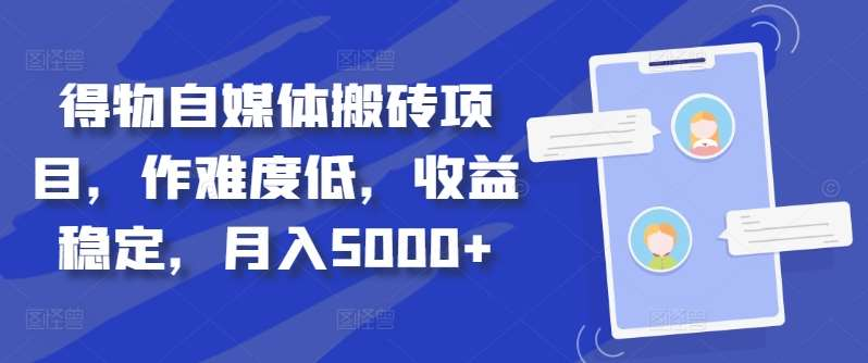 得物自媒体搬砖月入5000+网创吧-网创项目资源站-副业项目-创业项目-搞钱项目恒杨云站