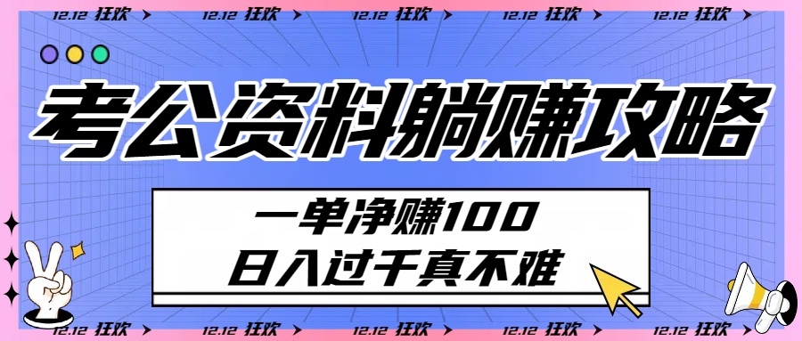 考公资料躺赚攻略：一单净赚100，日入过千真不难网创吧-网创项目资源站-副业项目-创业项目-搞钱项目恒杨云站
