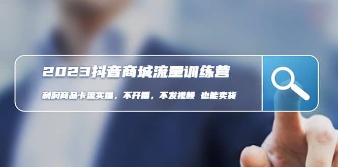2023抖音商城流量班：利润商品卡流实操，不开播-不发视频-也能卖货(无水印)网创吧-网创项目资源站-副业项目-创业项目-搞钱项目恒杨云站