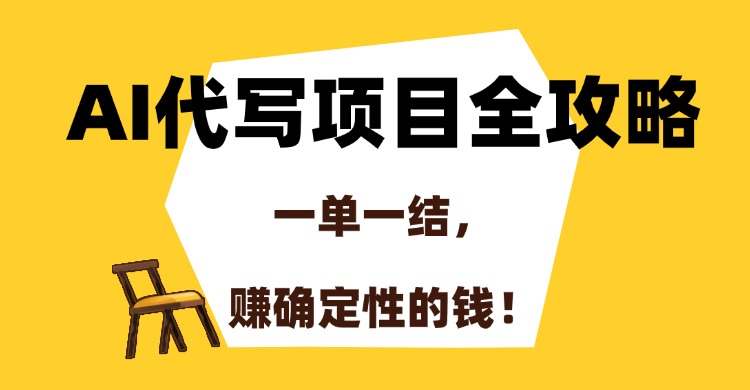 AI代写项目全攻略，一单一结，赚确定性的钱！网创吧-网创项目资源站-副业项目-创业项目-搞钱项目恒杨云站