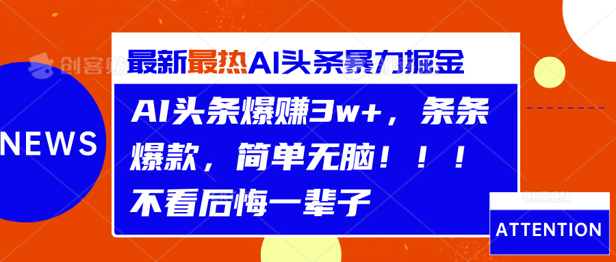 AI头条爆赚3w+，条条爆款，简单无脑！！！不看后悔一辈子网创吧-网创项目资源站-副业项目-创业项目-搞钱项目恒杨云站