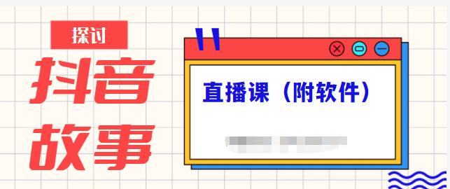 抖音故事类视频制作与直播课程，小白也可以轻松上手（附软件）网创吧-网创项目资源站-副业项目-创业项目-搞钱项目恒杨云站