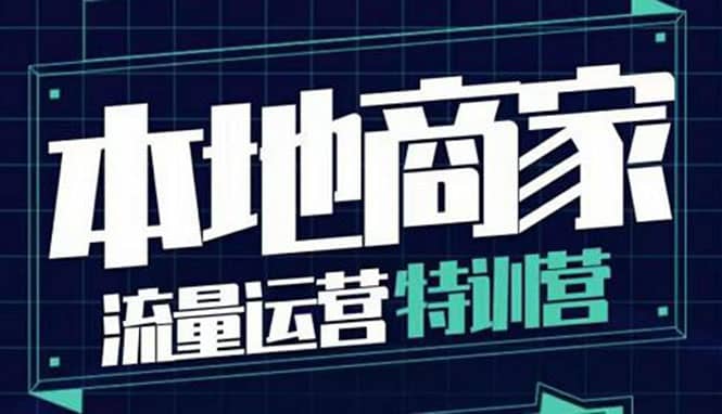 本地商家流量运营特训营，四大板块30节，本地实体商家必看课程网创吧-网创项目资源站-副业项目-创业项目-搞钱项目恒杨云站