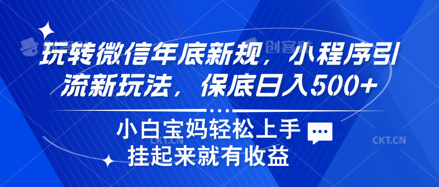 玩转微信年底新规，小程序引流新玩法，保底日入500+网创吧-网创项目资源站-副业项目-创业项目-搞钱项目恒杨云站