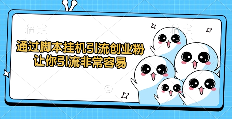 通过脚本挂机引流创业粉，让你引流非常容易网创吧-网创项目资源站-副业项目-创业项目-搞钱项目恒杨云站