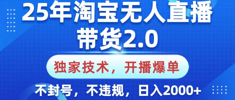 25年淘宝无人直播带货2.0，独家技术，开播爆单，纯小白易上手，不封号，不违规，，日入2000+网创吧-网创项目资源站-副业项目-创业项目-搞钱项目恒杨云站