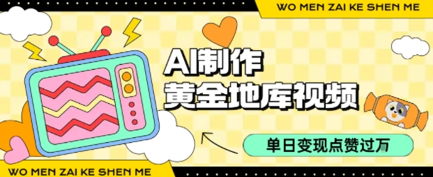 用AI制作黄金地库视频，单日变现1k+，简单易上手网创吧-网创项目资源站-副业项目-创业项目-搞钱项目恒杨云站