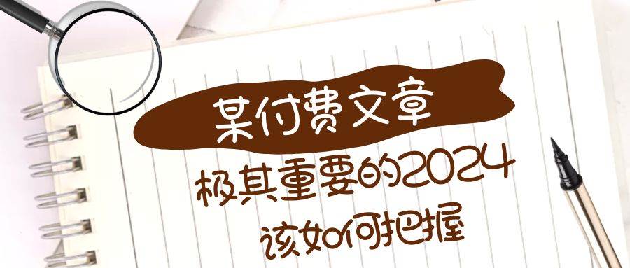 极其重要的2024该如何把握？【某公众号付费文章】网创吧-网创项目资源站-副业项目-创业项目-搞钱项目恒杨云站