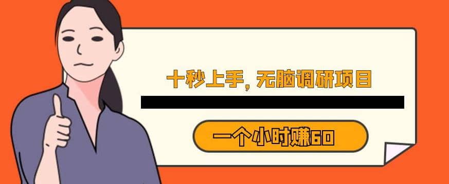 十秒钟上手，一个小时60元暴利无脑调研项目【揭秘】网创吧-网创项目资源站-副业项目-创业项目-搞钱项目恒杨云站