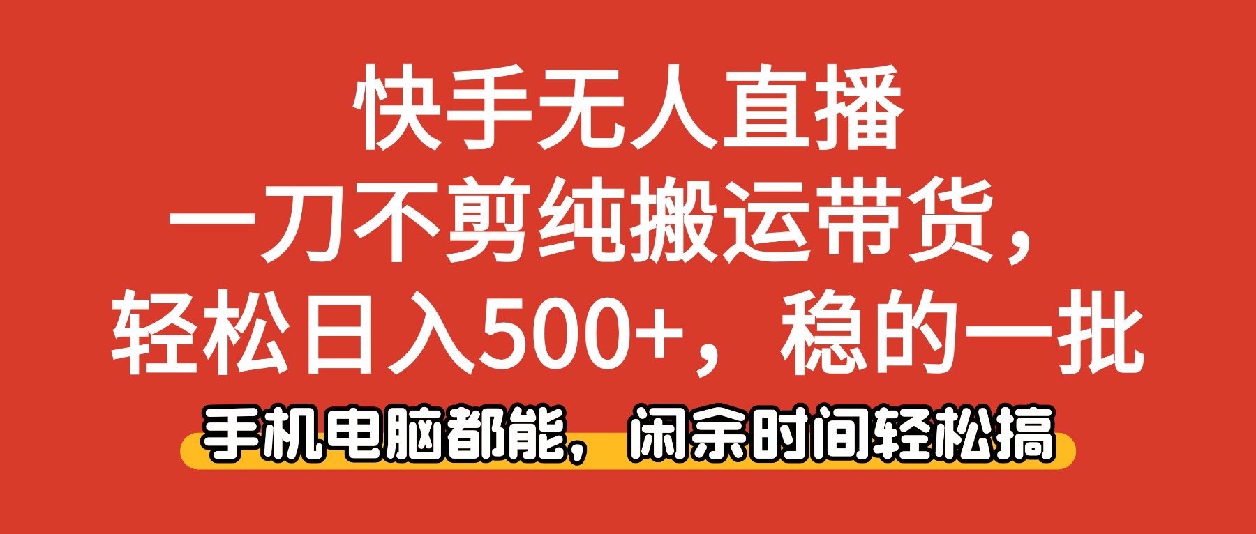 快手无人直播，一刀不剪纯搬运带货轻松日入500+，稳的一批，手机电脑都能，闲余时间轻松搞！网创吧-网创项目资源站-副业项目-创业项目-搞钱项目恒杨云站