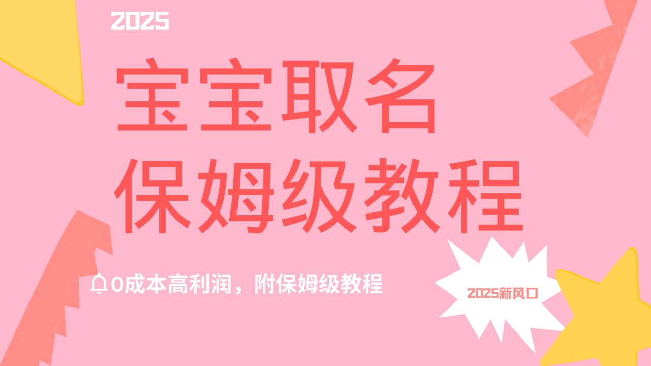 2025新风口项目宝宝取名，0成本高利润，附保姆级教程，月入过万不是梦网创吧-网创项目资源站-副业项目-创业项目-搞钱项目恒杨云站
