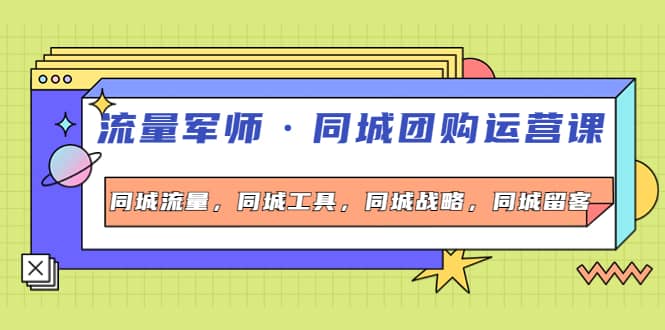 同城团购运营课，同城流量，同城工具，同城战略，同城留客网创吧-网创项目资源站-副业项目-创业项目-搞钱项目恒杨云站